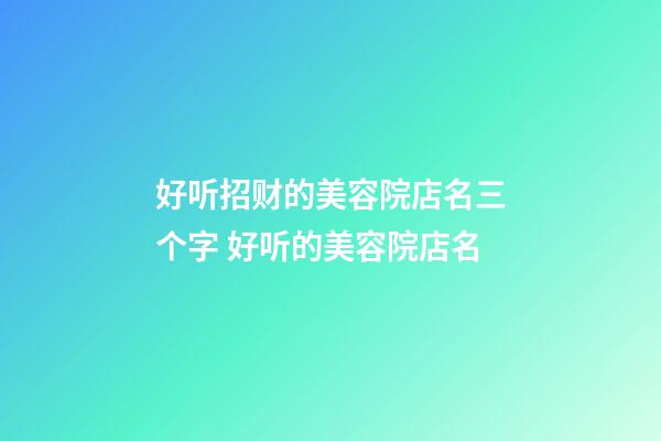 好听招财的美容院店名三个字 好听的美容院店名-第1张-店铺起名-玄机派